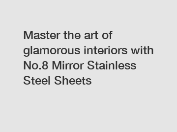 Master the art of glamorous interiors with No.8 Mirror Stainless Steel Sheets