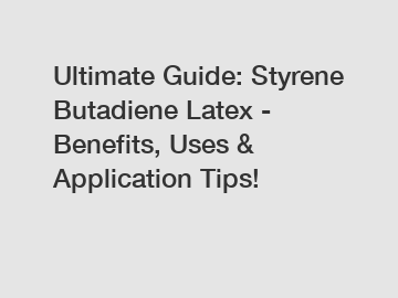 Ultimate Guide: Styrene Butadiene Latex - Benefits, Uses & Application Tips!