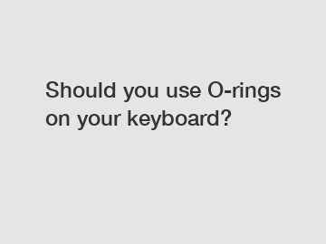 Should you use O-rings on your keyboard?