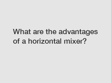 What are the advantages of a horizontal mixer?