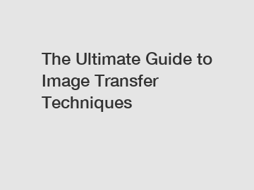 The Ultimate Guide to Image Transfer Techniques