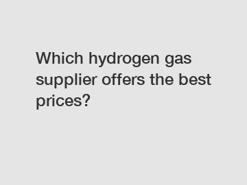 Which hydrogen gas supplier offers the best prices?