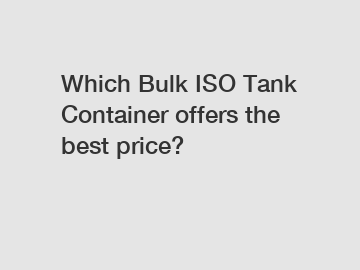 Which Bulk ISO Tank Container offers the best price?