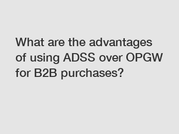 What are the advantages of using ADSS over OPGW for B2B purchases?