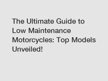 The Ultimate Guide to Low Maintenance Motorcycles: Top Models Unveiled!