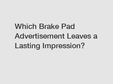 Which Brake Pad Advertisement Leaves a Lasting Impression?