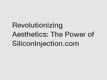 Revolutionizing Aesthetics: The Power of SiliconInjection.com