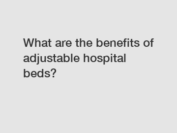 What are the benefits of adjustable hospital beds?