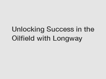 Unlocking Success in the Oilfield with Longway