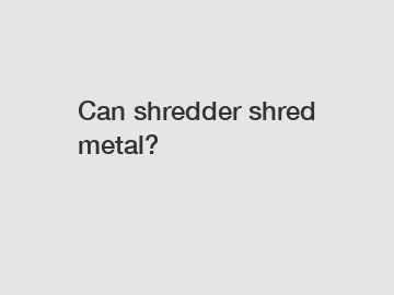 Can shredder shred metal?