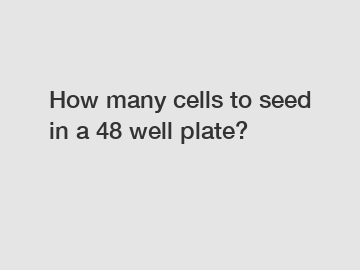 How many cells to seed in a 48 well plate?