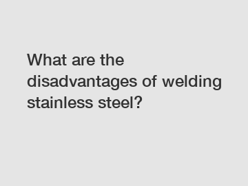 What are the disadvantages of welding stainless steel?