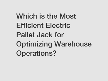 Which is the Most Efficient Electric Pallet Jack for Optimizing Warehouse Operations?