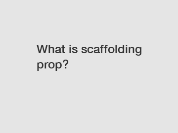 What is scaffolding prop?