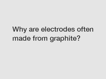 Why are electrodes often made from graphite?