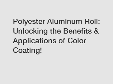 Polyester Aluminum Roll: Unlocking the Benefits & Applications of Color Coating!