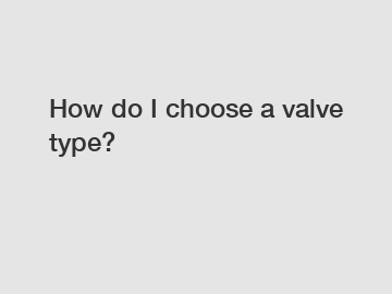 How do I choose a valve type?