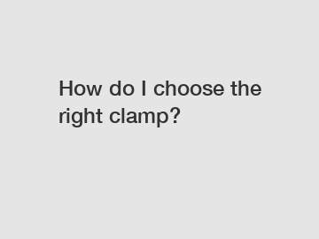 How do I choose the right clamp?