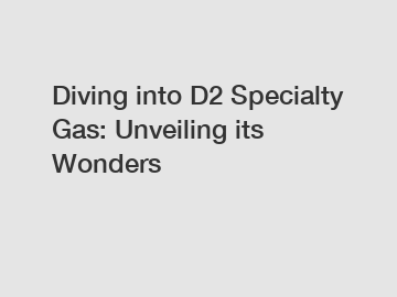 Diving into D2 Specialty Gas: Unveiling its Wonders