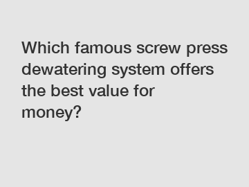 Which famous screw press dewatering system offers the best value for money?