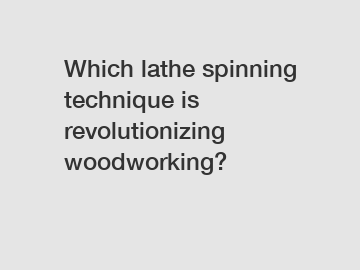 Which lathe spinning technique is revolutionizing woodworking?