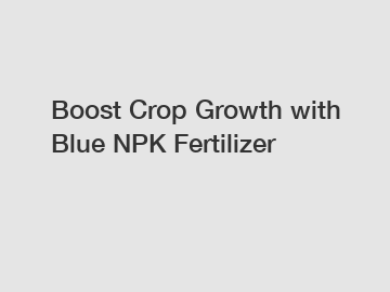 Boost Crop Growth with Blue NPK Fertilizer